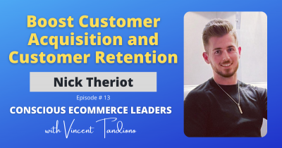 Nick Theriot – Boost Customer Acquisition and Customer Retention for eCommerce Brands